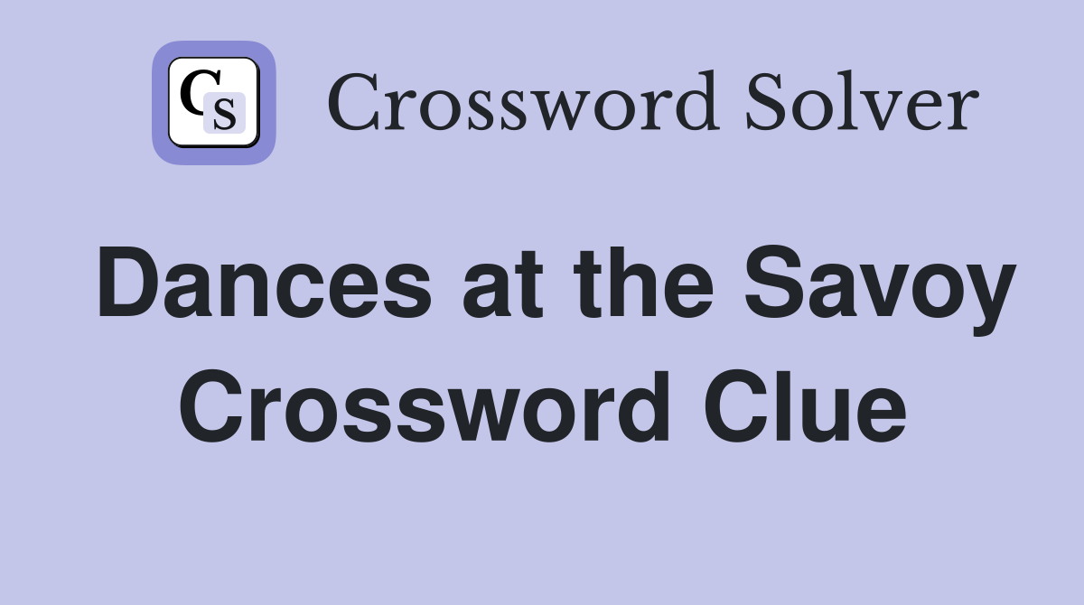 Dances at the Savoy Crossword Clue
