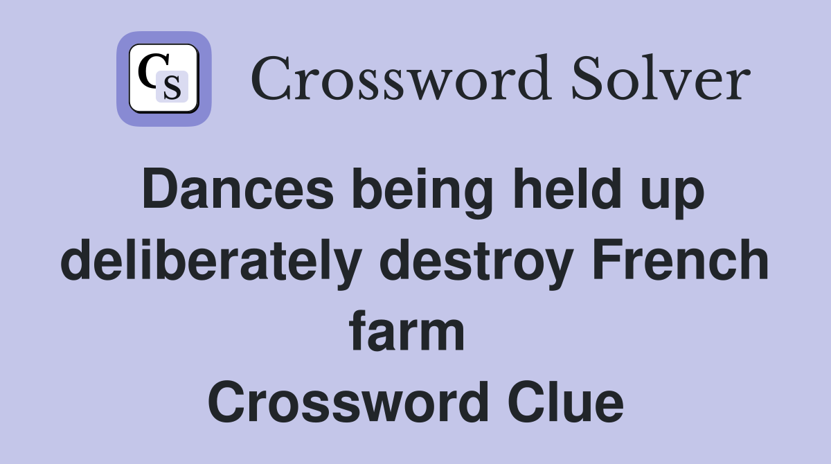 Dances being held up deliberately destroy French farm  Crossword Clue