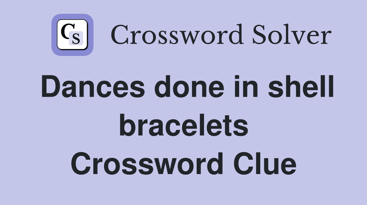 Dances done in shell bracelets Crossword Clue