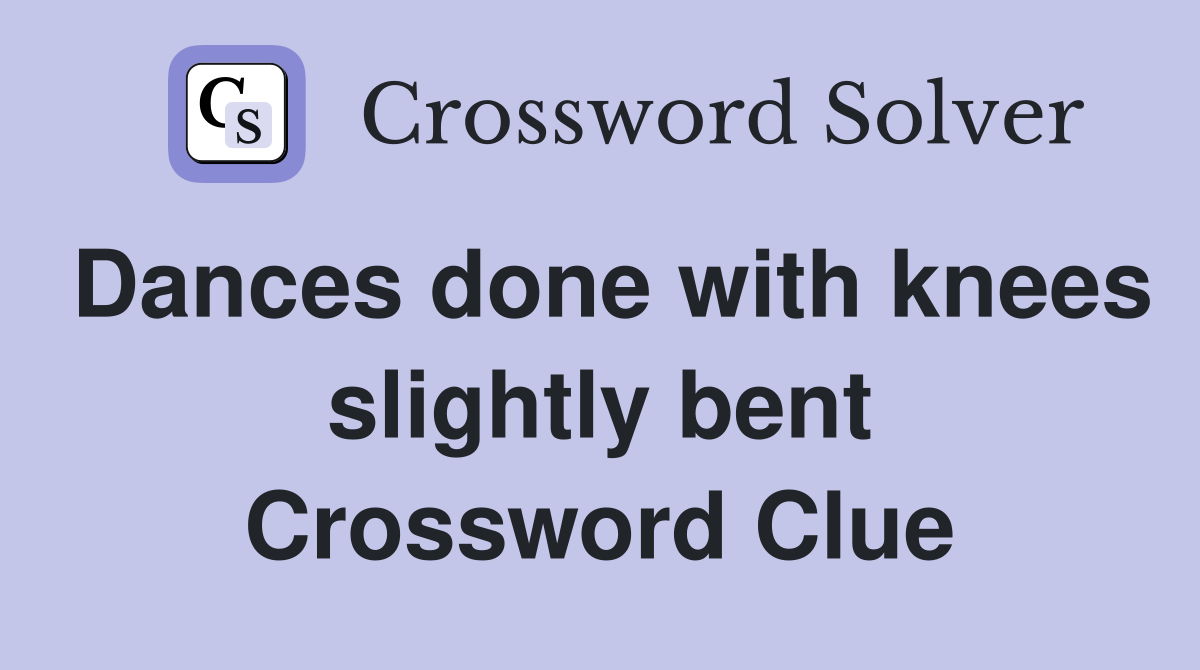 Dances done with knees slightly bent Crossword Clue