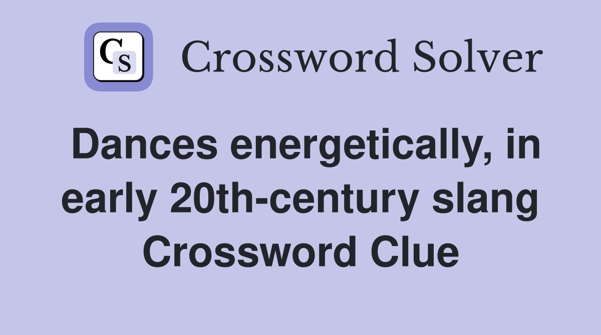 Dances energetically, in early 20th-century slang Crossword Clue