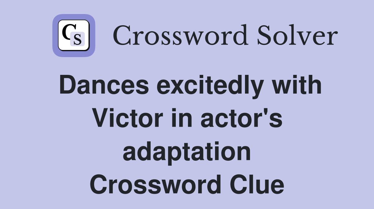 Dances excitedly with Victor in actor's adaptation Crossword Clue