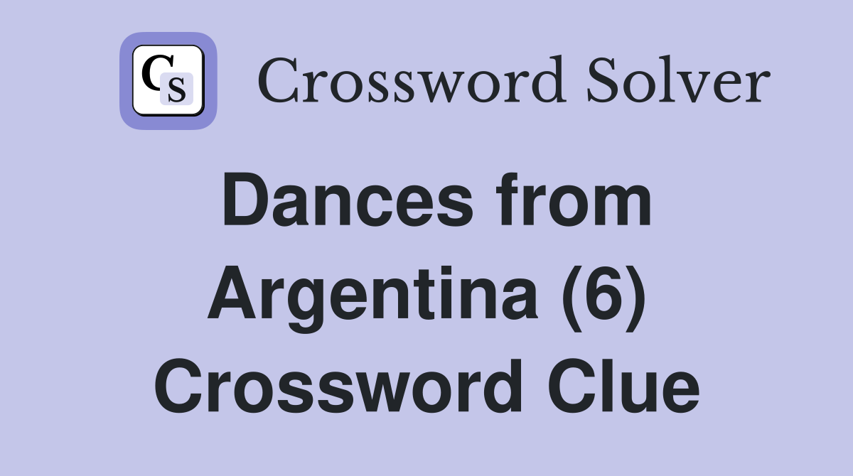 Dances from Argentina (6) Crossword Clue