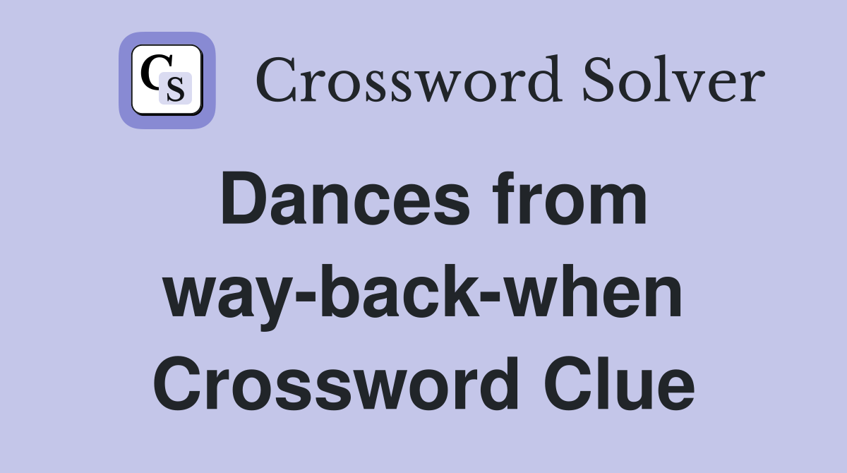 Dances from way-back-when Crossword Clue