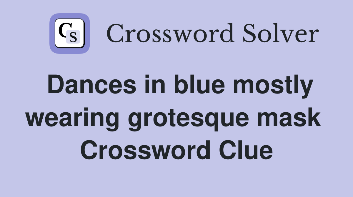 Dances in blue mostly wearing grotesque mask  Crossword Clue