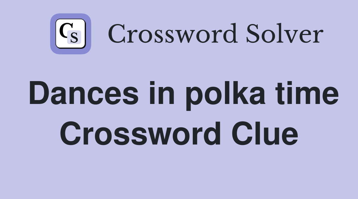 Dances in polka time Crossword Clue