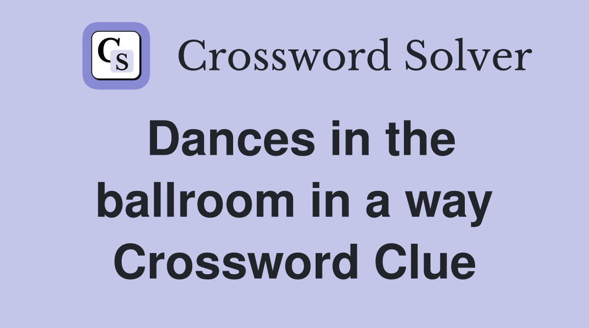 Dances in the ballroom in a way Crossword Clue