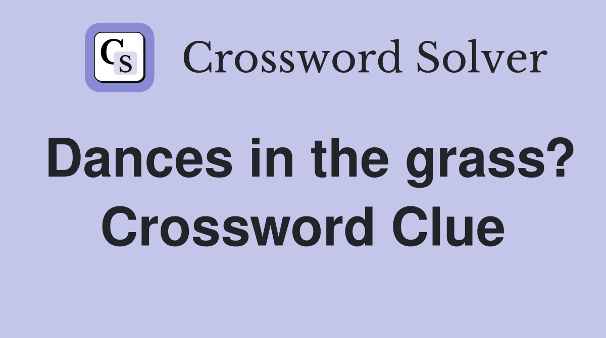 Dances in the grass? Crossword Clue
