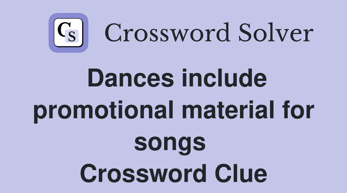 Dances include promotional material for songs  Crossword Clue