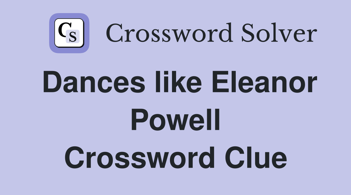 Dances like Eleanor Powell Crossword Clue