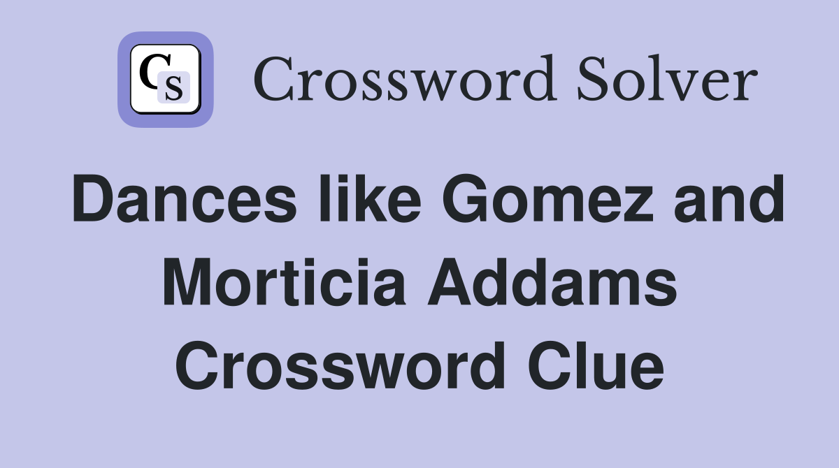 Dances like Gomez and Morticia Addams Crossword Clue