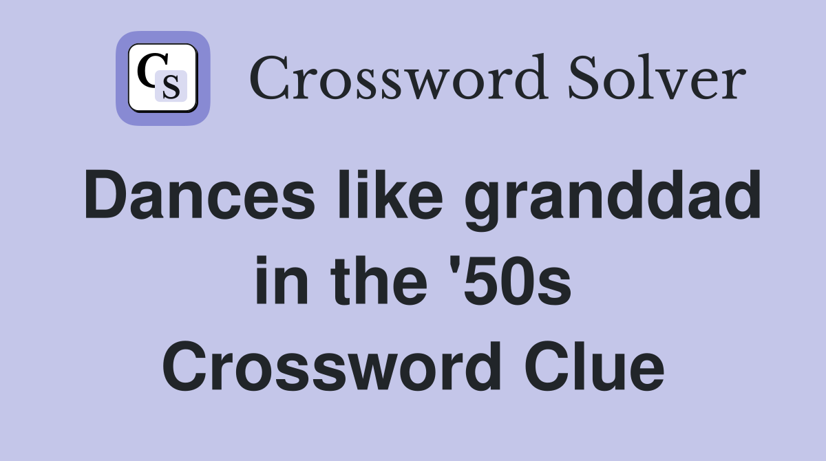 Dances like granddad in the '50s Crossword Clue