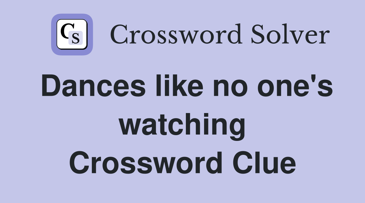 Dances like no one's watching Crossword Clue