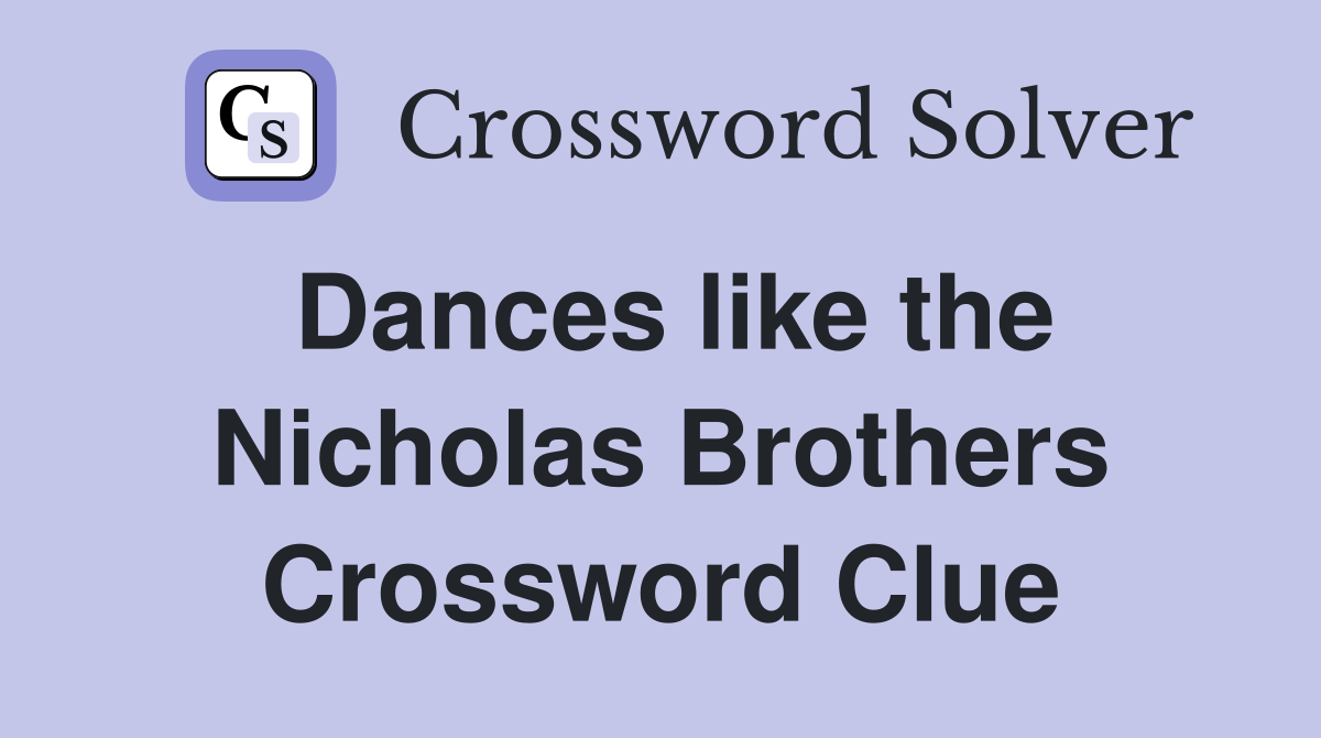 Dances like the Nicholas Brothers Crossword Clue