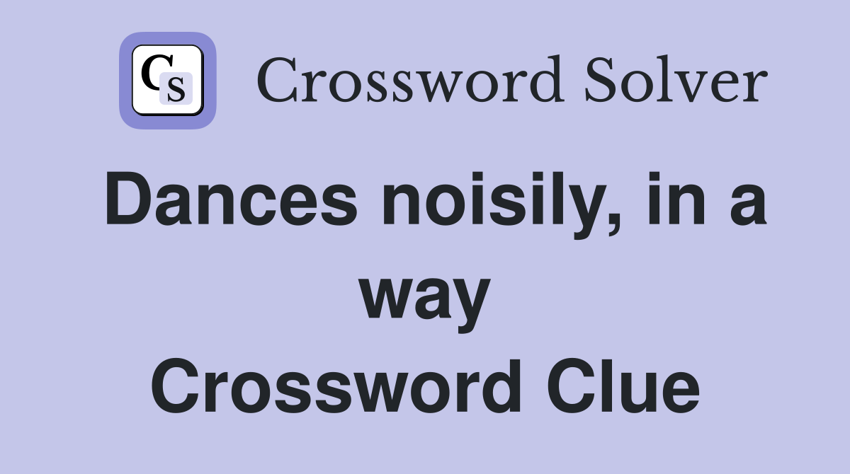 Dances noisily, in a way Crossword Clue