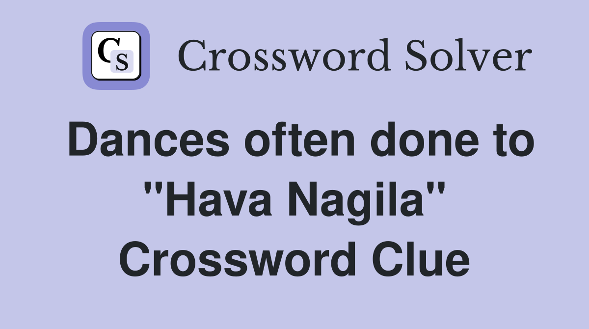 Dances often done to "Hava Nagila" Crossword Clue