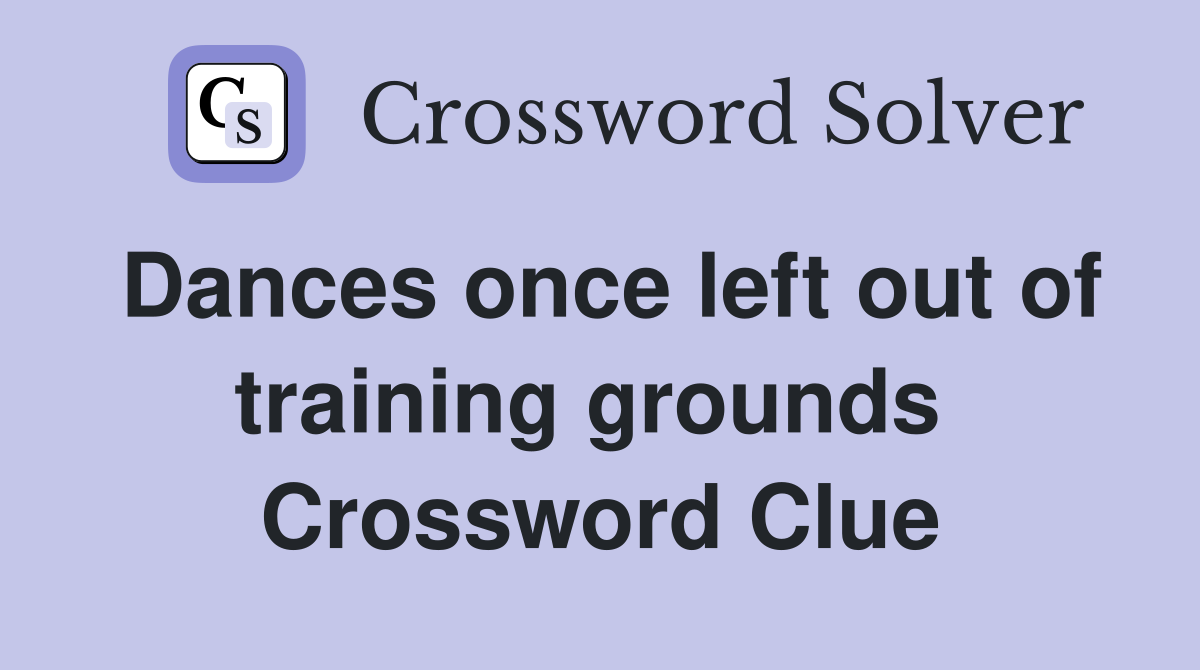 Dances once left out of training grounds  Crossword Clue
