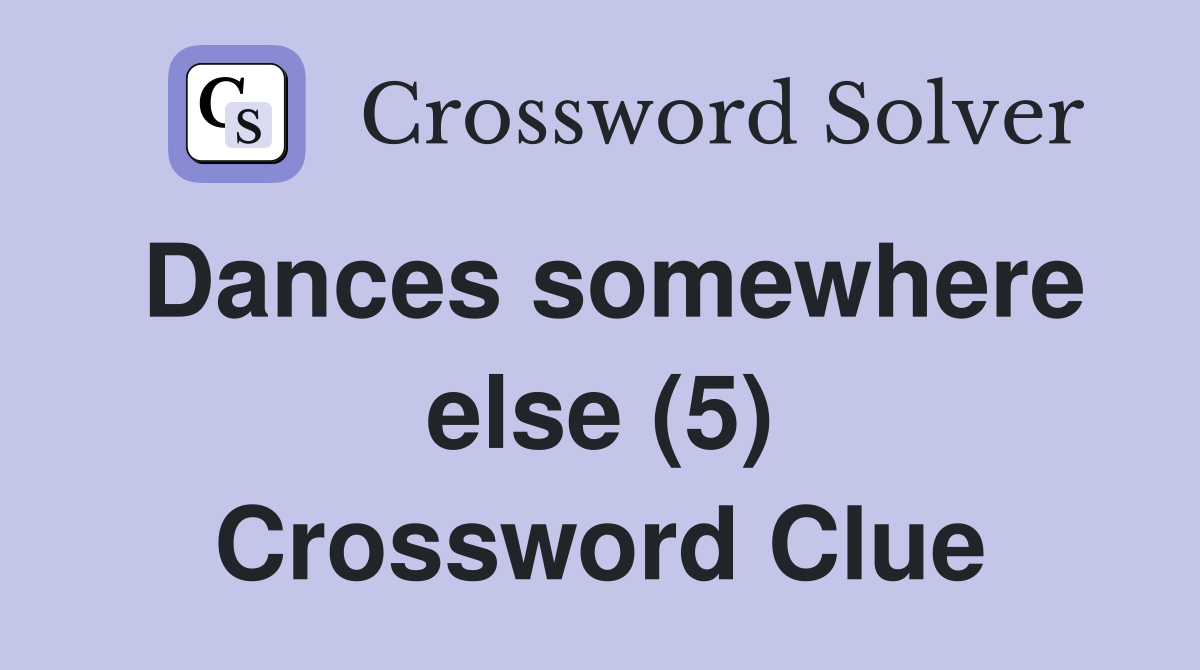 Dances somewhere else (5) Crossword Clue