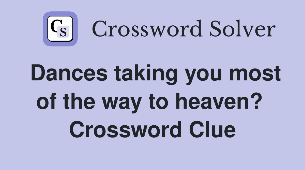Dances taking you most of the way to heaven?  Crossword Clue