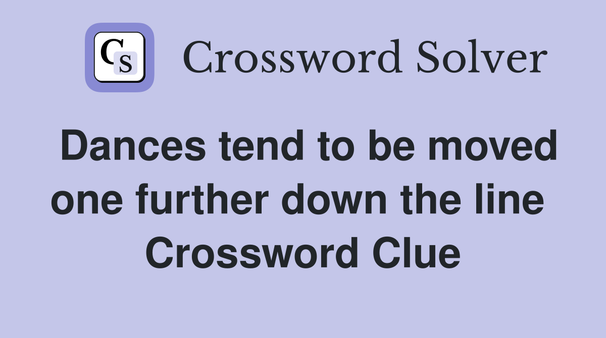 Dances tend to be moved one further down the line  Crossword Clue