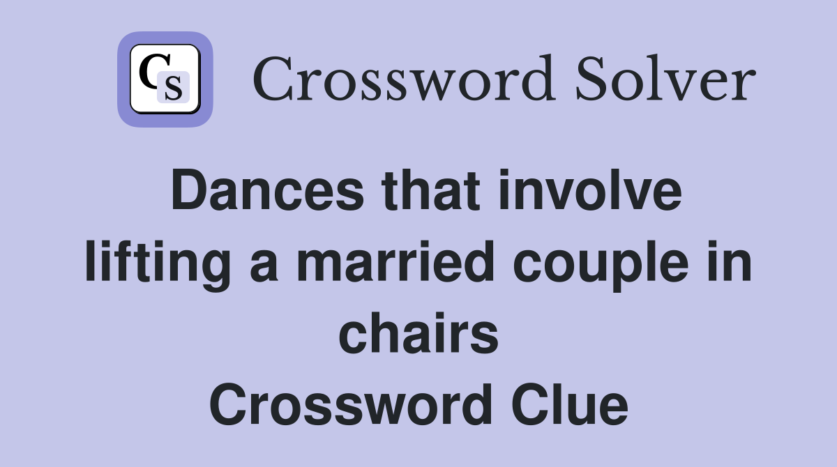 Dances that involve lifting a married couple in chairs Crossword Clue