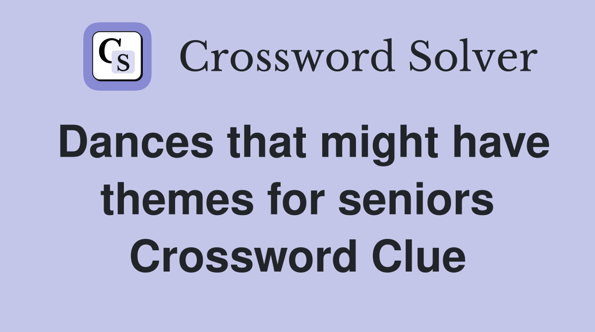 Dances that might have themes for seniors Crossword Clue