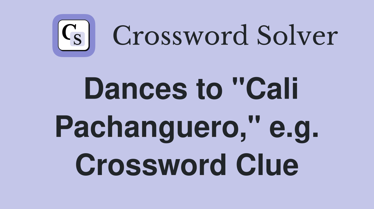 Dances to "Cali Pachanguero," e.g. Crossword Clue