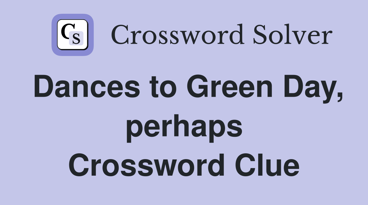Dances to Green Day, perhaps Crossword Clue