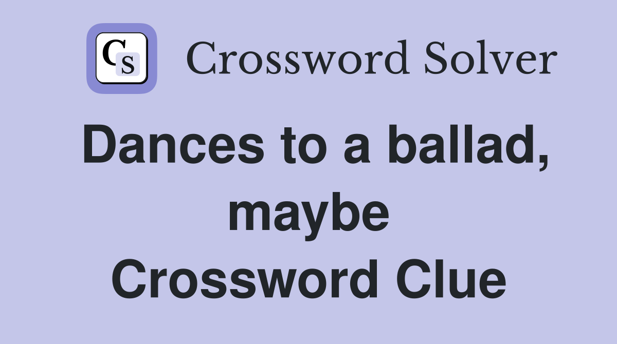 Dances to a ballad, maybe Crossword Clue