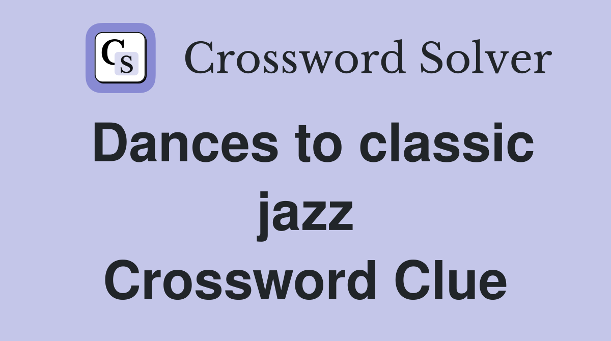 Dances to classic jazz Crossword Clue
