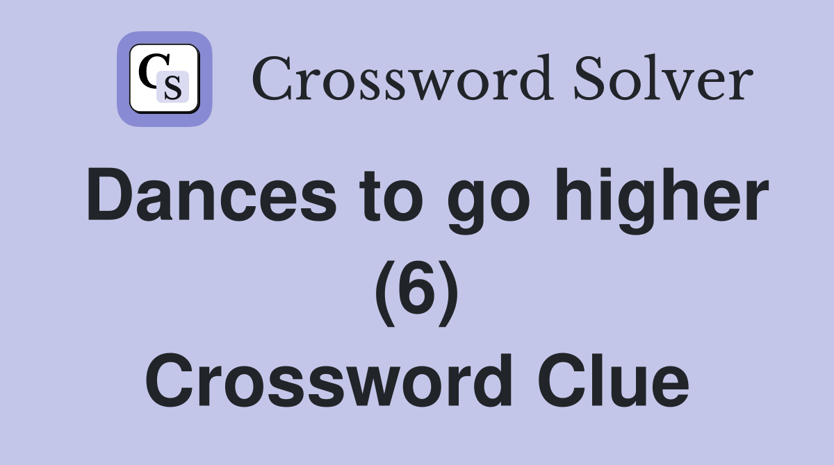 Dances to go higher (6) Crossword Clue