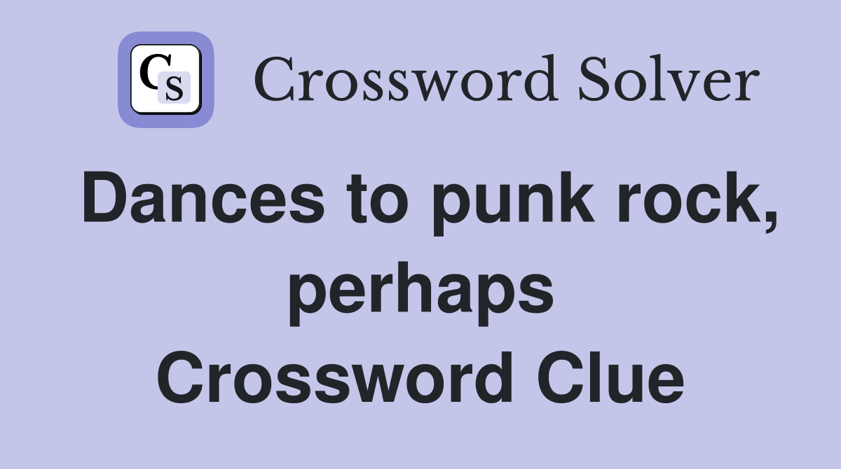Dances to punk rock, perhaps Crossword Clue