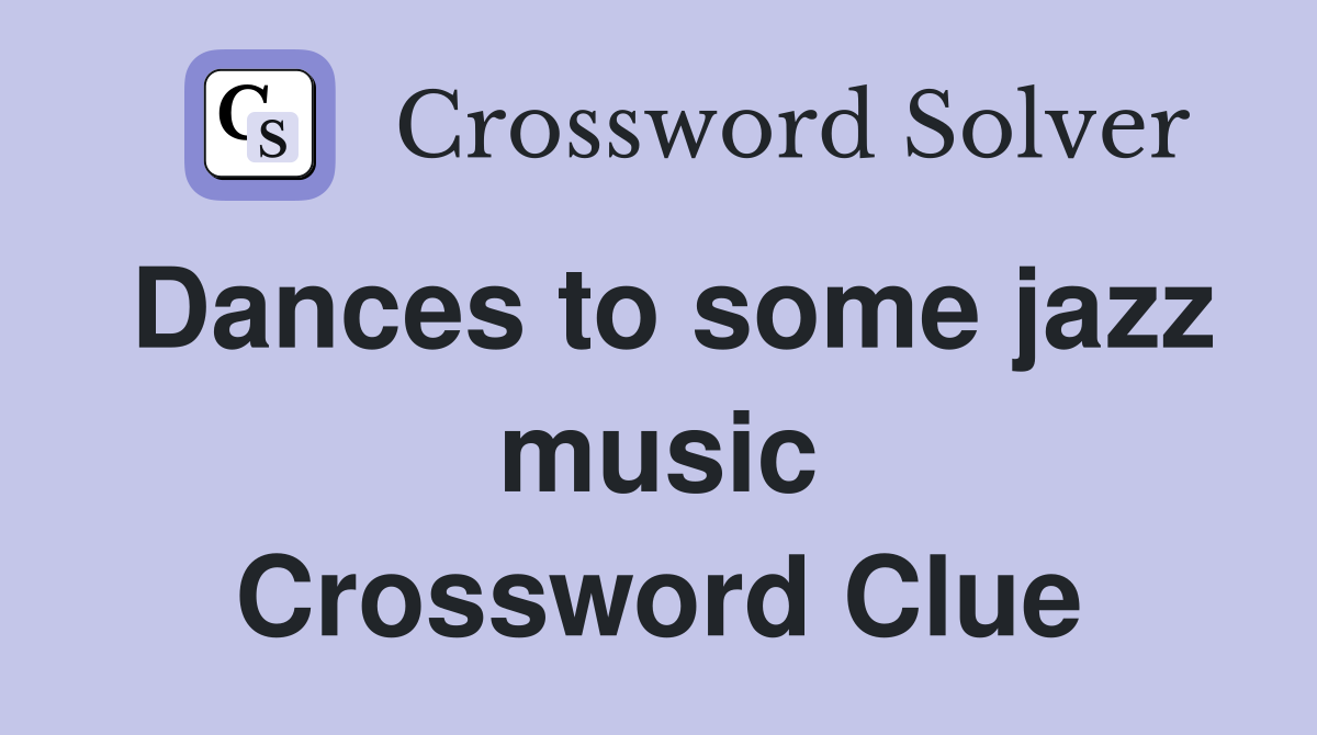 Dances to some jazz music Crossword Clue