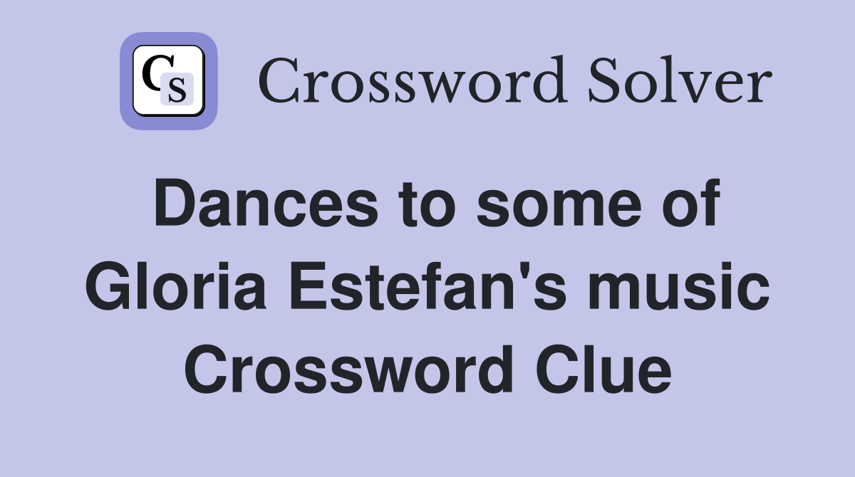 Dances to some of Gloria Estefan's music Crossword Clue