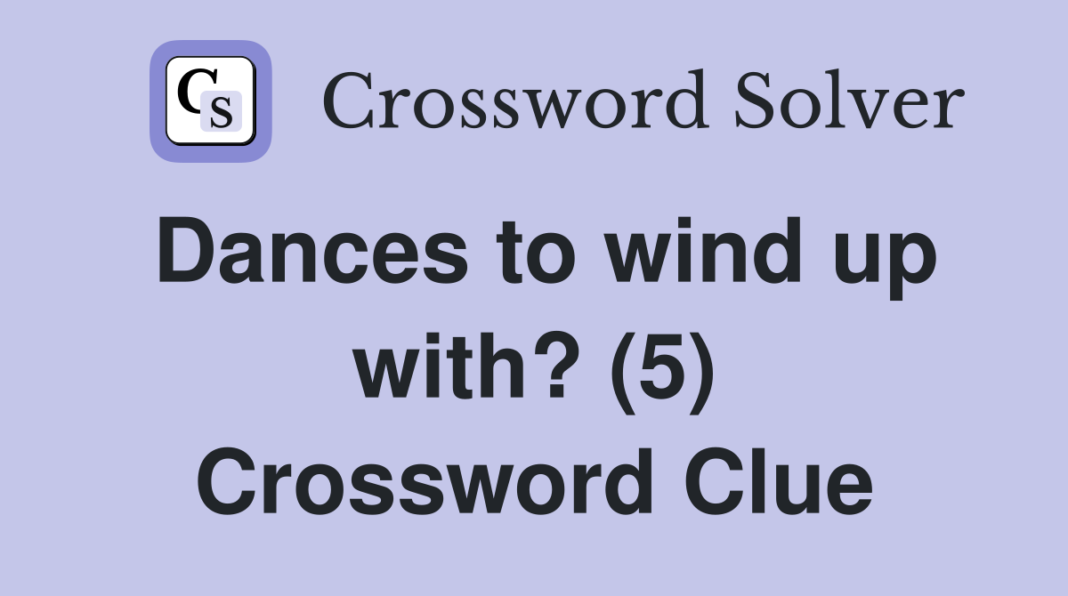 Dances to wind up with? (5) Crossword Clue