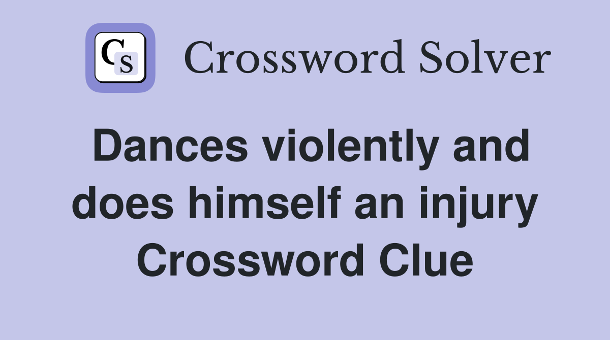 Dances violently and does himself an injury Crossword Clue