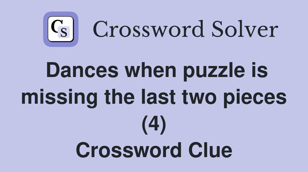 Dances when puzzle is missing the last two pieces (4) Crossword Clue