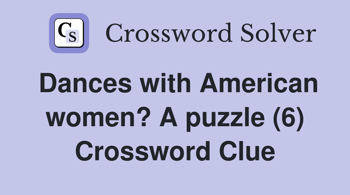 Dances with American women? A puzzle (6) Crossword Clue