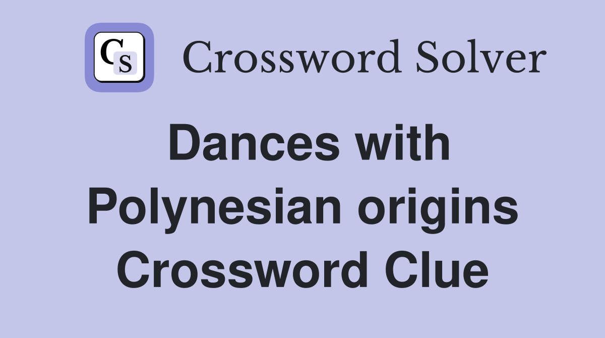Dances with Polynesian origins Crossword Clue