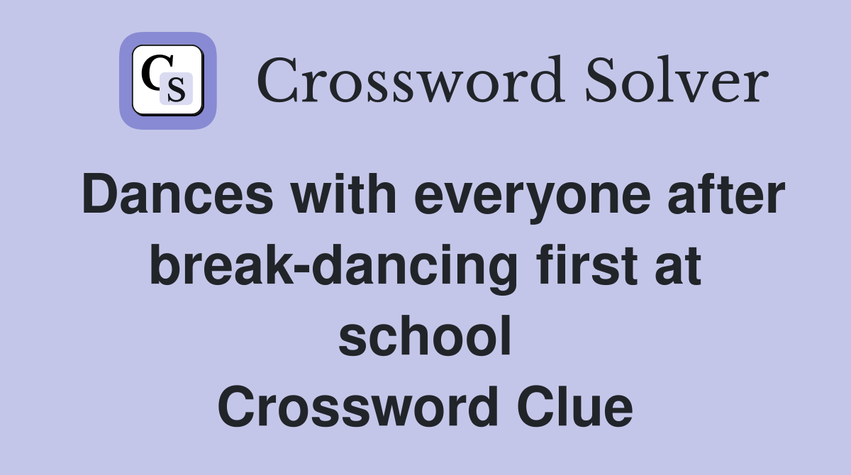 Dances with everyone after break-dancing first at school Crossword Clue