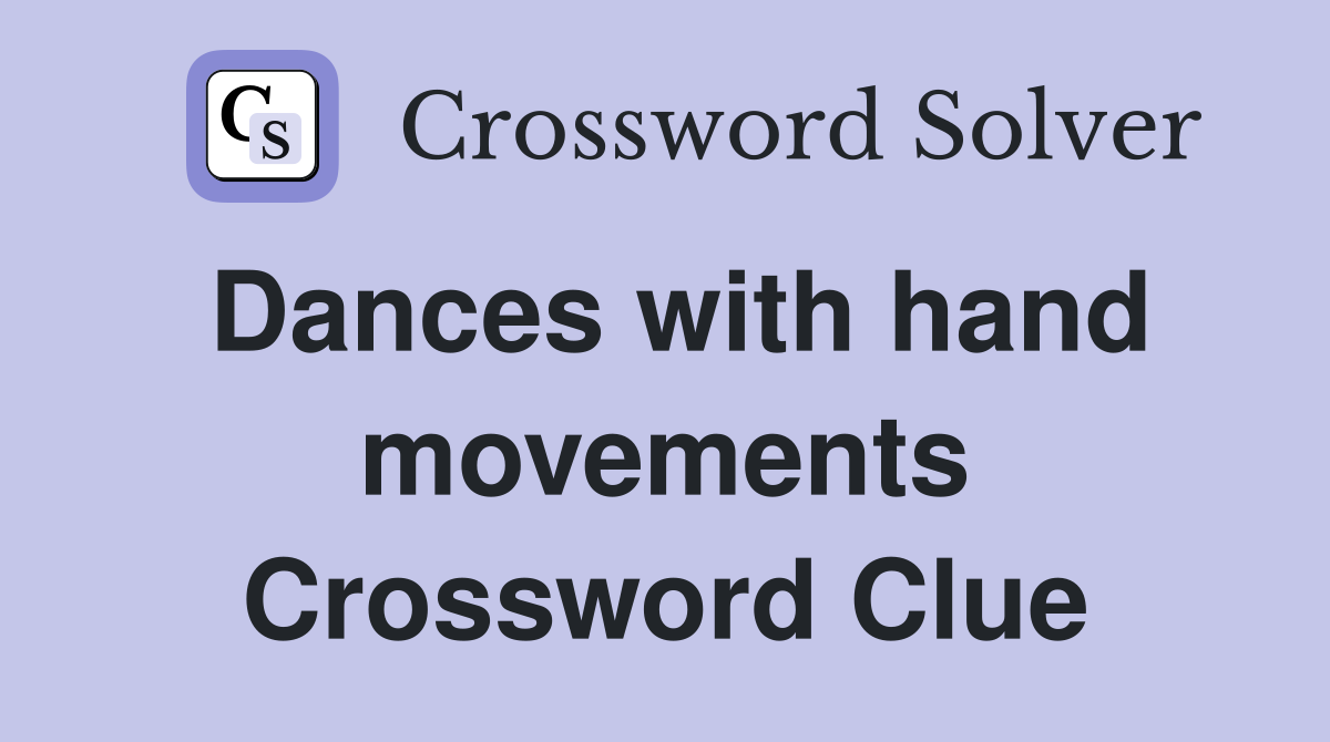 Dances with hand movements Crossword Clue