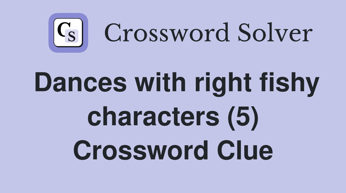 Dances with right fishy characters (5) Crossword Clue