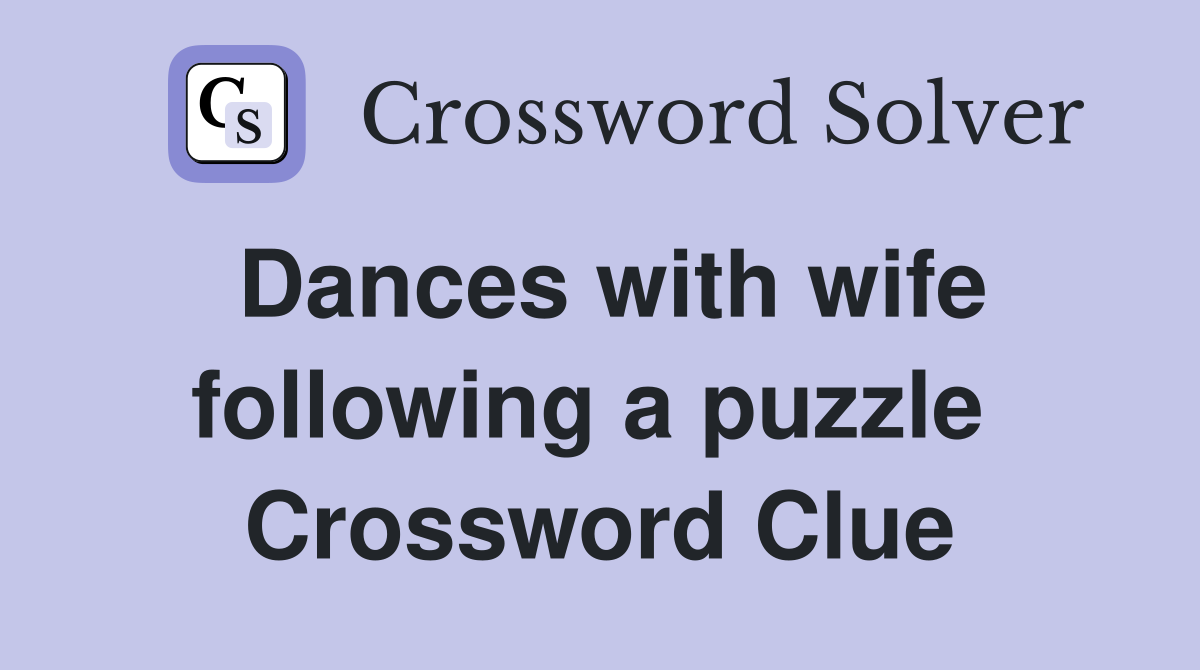 Dances with wife following a puzzle  Crossword Clue