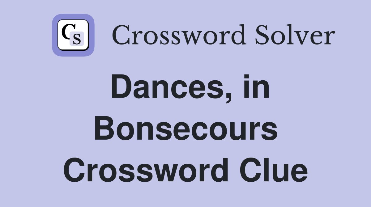 Dances, in Bonsecours Crossword Clue