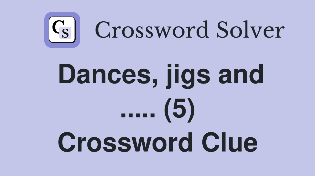 Dances, jigs and ..... (5) Crossword Clue