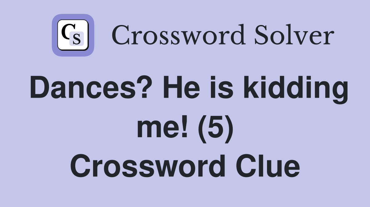 Dances? He is kidding me! (5) Crossword Clue