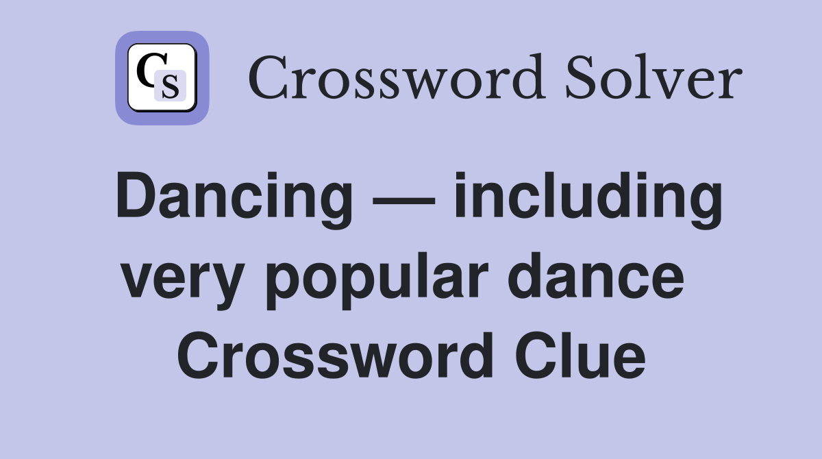 Dancing — including very popular dance  Crossword Clue