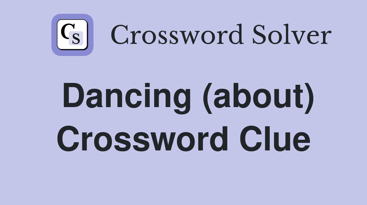 Dancing (about) Crossword Clue