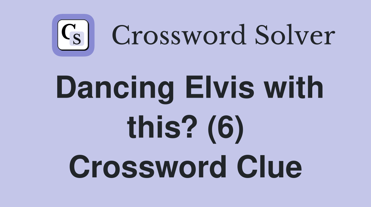 Dancing Elvis with this? (6) Crossword Clue