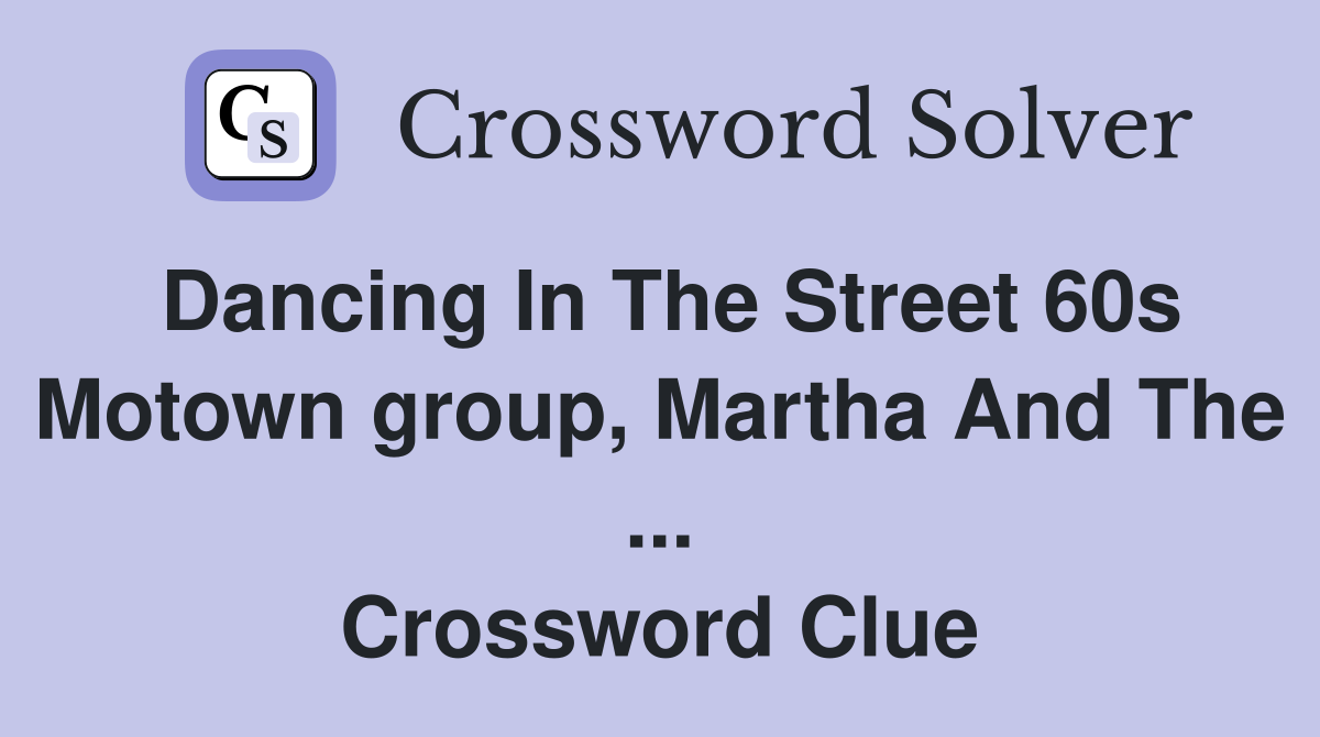 Dancing In The Street 60s Motown group, Martha And The ... Crossword Clue